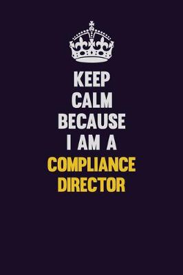 Book cover for Keep Calm Because I Am A Compliance Director