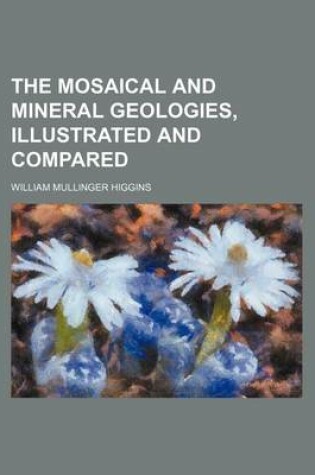 Cover of The Mosaical and Mineral Geologies, Illustrated and Compared