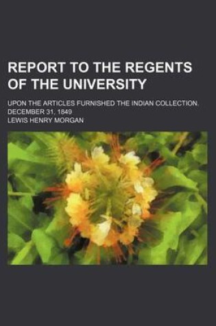 Cover of Report to the Regents of the University; Upon the Articles Furnished the Indian Collection. December 31, 1849