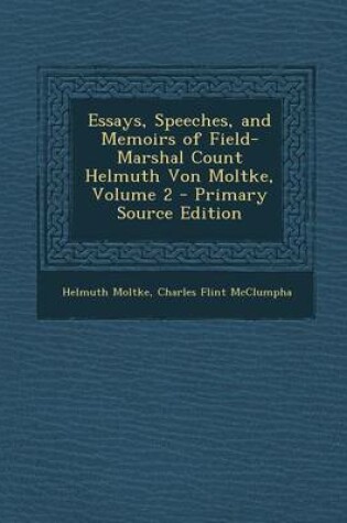 Cover of Essays, Speeches, and Memoirs of Field-Marshal Count Helmuth Von Moltke, Volume 2 - Primary Source Edition