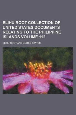 Cover of Elihu Root Collection of United States Documents Relating to the Philippine Islands Volume 112