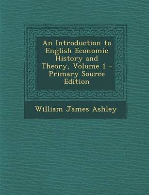 Book cover for An Introduction to English Economic History and Theory, Volume 1 - Primary Source Edition