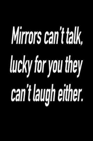 Cover of Mirrors Can't Talk, Lucky for You They Can't Laugh Either.