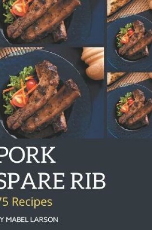 Cover of 75 Pork Spare Rib Recipes