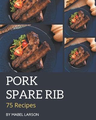 Book cover for 75 Pork Spare Rib Recipes