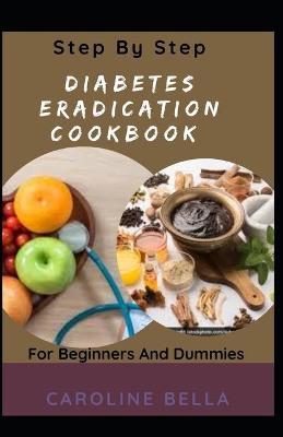 Book cover for Step By Step Diabetes Eradication Cookbook For Beginners And Dummies