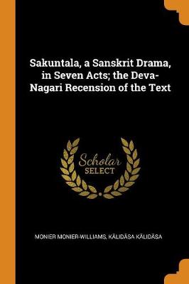 Book cover for Sakuntala, a Sanskrit Drama, in Seven Acts; The Deva-Nagari Recension of the Text