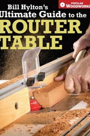 Cover of Bill Hylton's Ultimate Guide to the Router Table