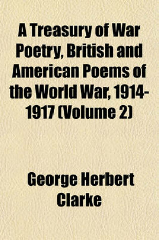 Cover of A Treasury of War Poetry, British and American Poems of the World War, 1914-1917 (Volume 2)