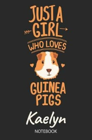 Cover of Just A Girl Who Loves Guinea Pigs - Kaelyn - Notebook