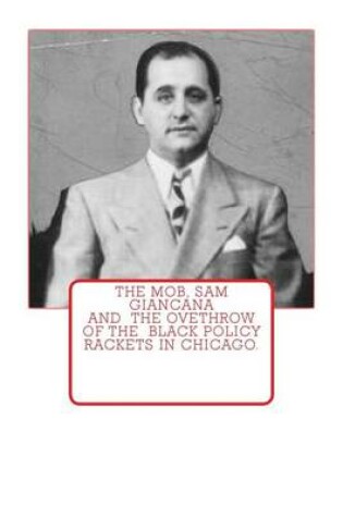 Cover of The Mob, Sam Giancana and the ovethrow of the Black Policy Rackets in Chicago.