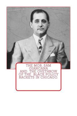 Book cover for The Mob, Sam Giancana and the ovethrow of the Black Policy Rackets in Chicago.