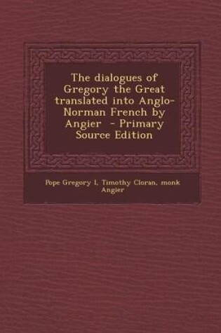 Cover of The Dialogues of Gregory the Great Translated Into Anglo-Norman French by Angier