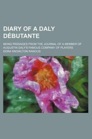 Cover of Diary of a Daly Debutante; Being Passages from the Journal of a Member of Augustin Daly's Famous Company of Players