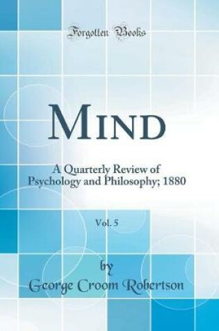 Cover of Mind, Vol. 5: A Quarterly Review of Psychology and Philosophy; 1880 (Classic Reprint)