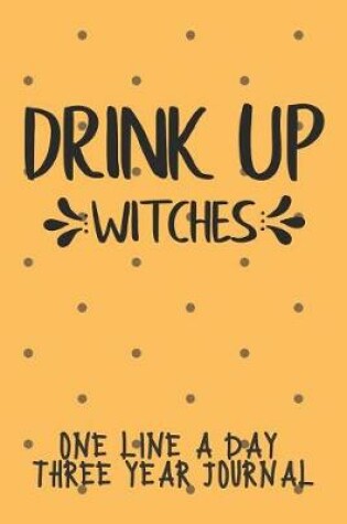 Cover of Drink Up Witches One Line A Day Three Year Journal