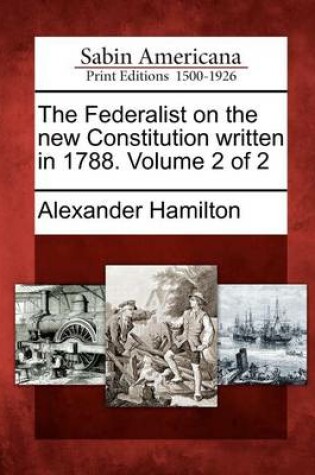 Cover of The Federalist on the New Constitution Written in 1788. Volume 2 of 2