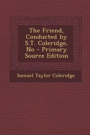 Cover of The Friend, Conducted by S.T. Coleridge, No - Primary Source Edition