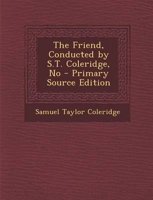 Book cover for The Friend, Conducted by S.T. Coleridge, No - Primary Source Edition