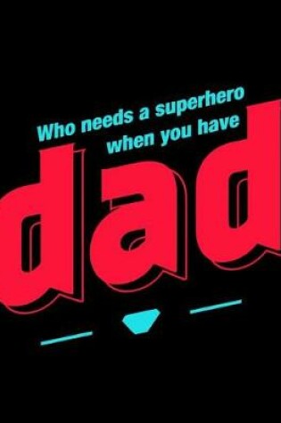 Cover of Who needs a superhero when you have Dad