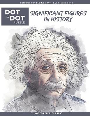 Book cover for Significant Figures in History - Dot to Dot Puzzle (Extreme Dot Puzzles with over 15000 dots) by Modern Puzzles Press