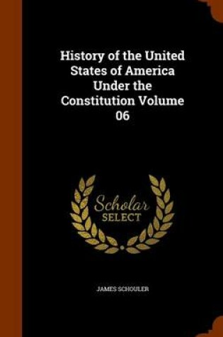 Cover of History of the United States of America Under the Constitution Volume 06