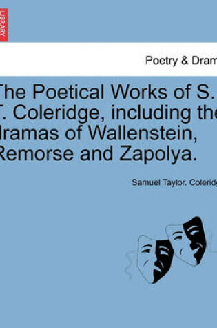 Cover of The Poetical Works of S. T. Coleridge, Including the Dramas of Wallenstein, Remorse and Zapolya. Vol. I.