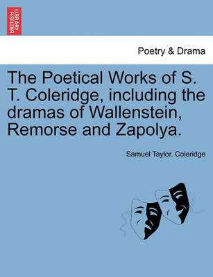 Book cover for The Poetical Works of S. T. Coleridge, Including the Dramas of Wallenstein, Remorse and Zapolya. Vol. I.