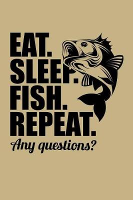 Book cover for Eat. Sleep. Fish. Repeat. Any Questions?