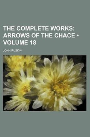 Cover of The Complete Works (Volume 18); Arrows of the Chace