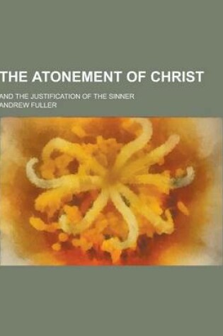 Cover of The Atonement of Christ; And the Justification of the Sinner