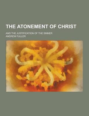 Book cover for The Atonement of Christ; And the Justification of the Sinner