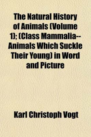 Cover of The Natural History of Animals (Volume 1); (Class Mammalia--Animals Which Suckle Their Young) in Word and Picture