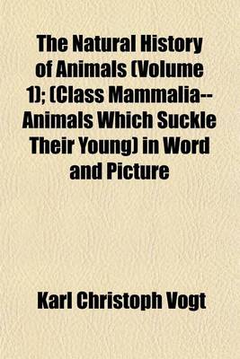 Book cover for The Natural History of Animals (Volume 1); (Class Mammalia--Animals Which Suckle Their Young) in Word and Picture