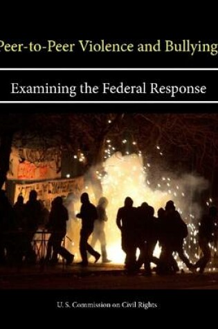 Cover of Peer-To-Peer Violence and Bullying: Examining the Federal Response