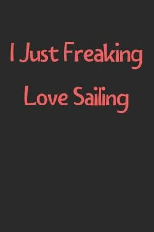 Cover of I Just Freaking Love Sailing