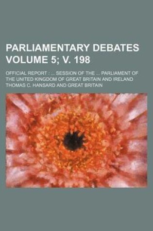 Cover of Parliamentary Debates Volume 5; V. 198; Official Report