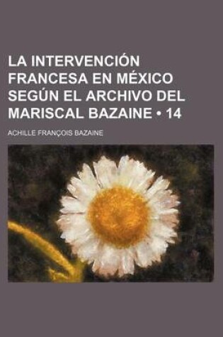 Cover of La Intervencion Francesa En Mexico Segun El Archivo del Mariscal Bazaine (14)