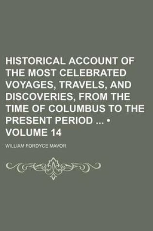 Cover of Historical Account of the Most Celebrated Voyages, Travels, and Discoveries, from the Time of Columbus to the Present Period (Volume 14)