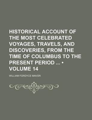 Book cover for Historical Account of the Most Celebrated Voyages, Travels, and Discoveries, from the Time of Columbus to the Present Period (Volume 14)