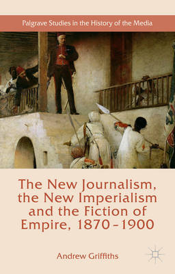 Cover of The New Journalism, the New Imperialism and the Fiction of Empire, 1870-1900