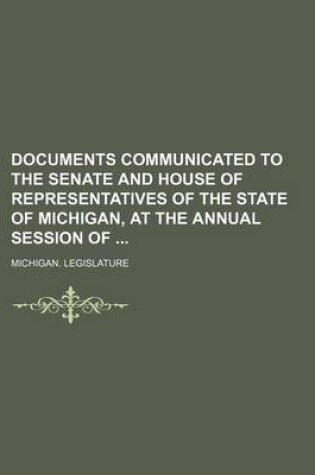Cover of Documents Communicated to the Senate and House of Representatives of the State of Michigan, at the Annual Session of