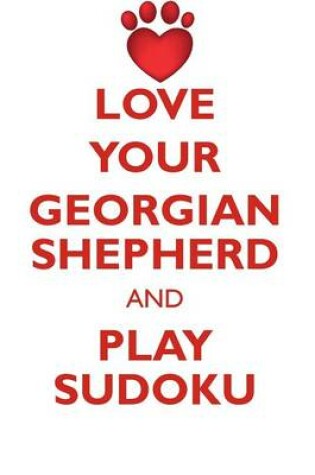 Cover of LOVE YOUR GEORGIAN SHEPHERD AND PLAY SUDOKU GEORGIAN SHEPHERD SUDOKU LEVEL 1 of 15