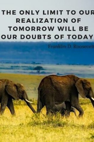 Cover of The Only Limit To Our Realization Of Tomorrow Will Be Our Doubts Of Today.