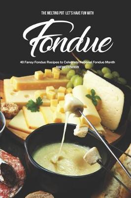 Book cover for The Melting Pot - Let's Have Fun with Fondue