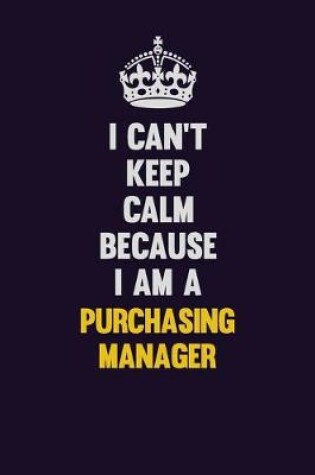 Cover of I Can't Keep Calm Because I Am A Purchasing Manager