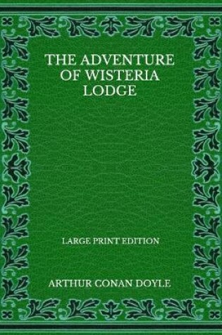 Cover of The Adventure Of Wisteria Lodge - Large Print Edition