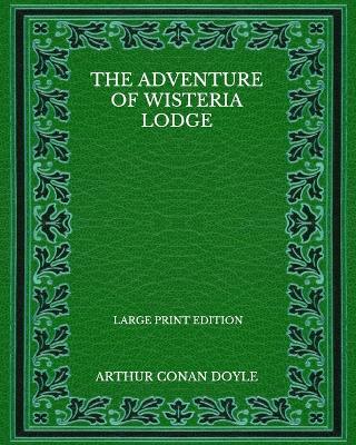 Book cover for The Adventure Of Wisteria Lodge - Large Print Edition