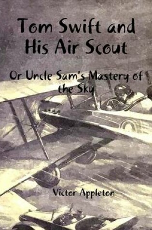 Cover of Tom Swift and His Air Scout: Or Uncle Sam's Mastery of the Sky