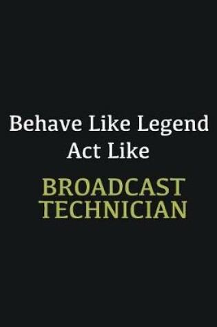 Cover of Behave like Legend Act Like Broadcast Technician